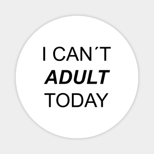 I CAN´T ADULT TODAY Magnet